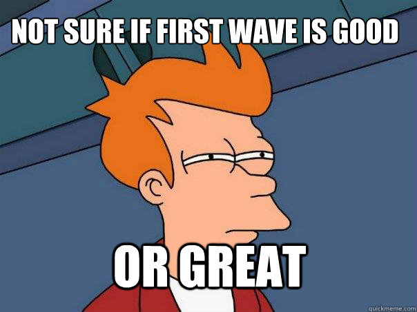 not sure if first wave is good or great  Futurama Fry