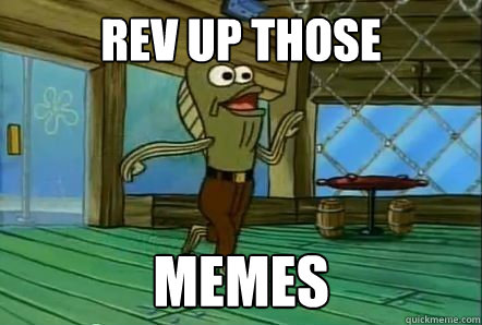 REV UP THOSE MEMES - REV UP THOSE MEMES  REV UP THOSE FRYERS