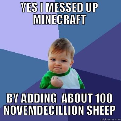 YES I MESSED UP MINECRAFT BY ADDING  ABOUT 100 NOVEMDECILLION SHEEP Success Kid