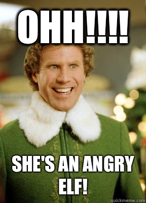 Ohh!!!! She's an angry elf! - Ohh!!!! She's an angry elf!  Buddy the Elf