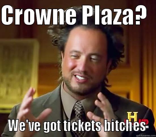 CROWNE PLAZA?   WE'VE GOT TICKETS BITCHES Ancient Aliens