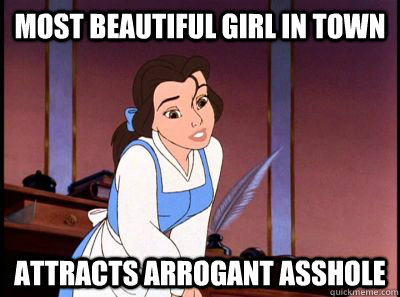 most beautiful girl in town attracts arrogant asshole  Disney Logic