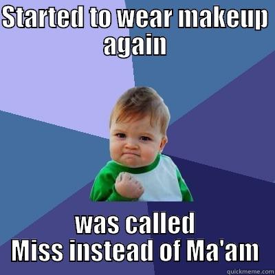 STARTED TO WEAR MAKEUP AGAIN WAS CALLED MISS INSTEAD OF MA'AM Success Kid