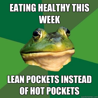 EATING HEALTHY THIS WEEK LEAN POCKETS INSTEAD OF HOT POCKETS  Foul Bachelor Frog
