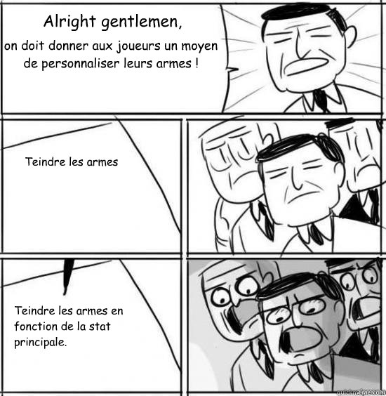 Alright gentlemen, 
 on doit donner aux joueurs un moyen de personnaliser leurs armes ! Teindre les armes Teindre les armes en fonction de la stat principale. - Alright gentlemen, 
 on doit donner aux joueurs un moyen de personnaliser leurs armes ! Teindre les armes Teindre les armes en fonction de la stat principale.  Misc