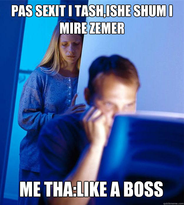 Pas sexit i tash,ishe shum i mire zemer me tha:like a boss  Redditors Wife