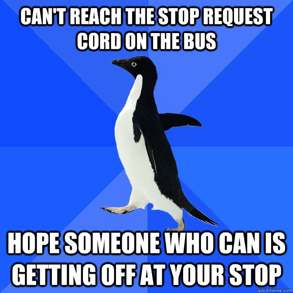Can't reach the stop request cord on the bus Hope someone who can is getting off at your stop  Socially Awkward Penguin