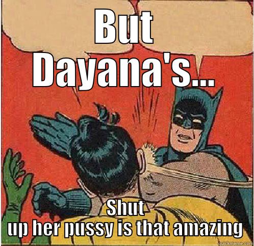 BUT DAYANA'S... SHUT UP HER PUSSY IS THAT AMAZING Batman Slapping Robin