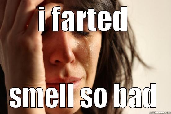 I FARTED SMELL SO BAD First World Problems