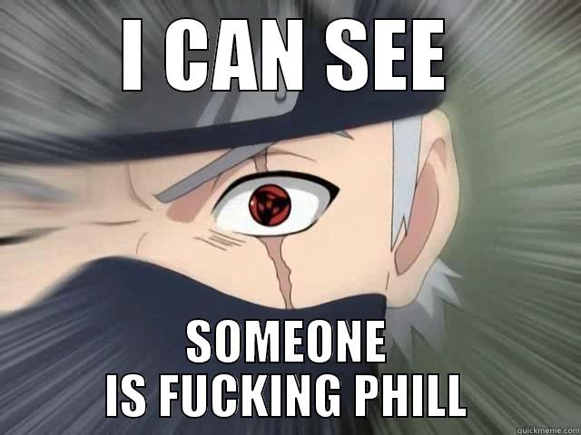 I CAN SEE SOMEONE IS FUCKING PHILL Misc