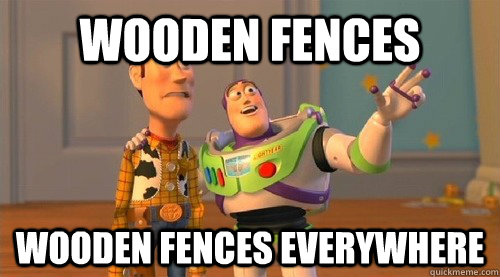 Wooden fences Wooden fences everywhere  Buzz Kill