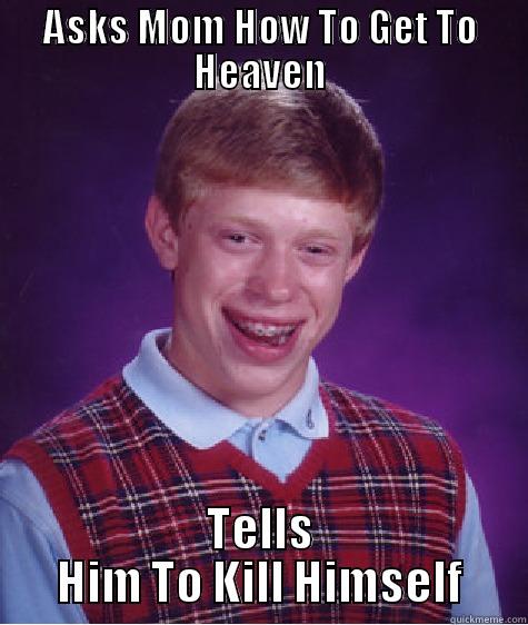 ASKS MOM HOW TO GET TO HEAVEN TELLS HIM TO KILL HIMSELF Bad Luck Brian
