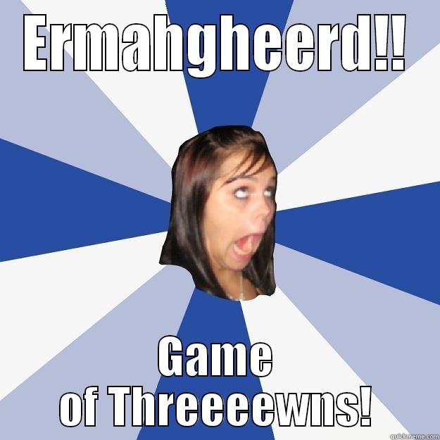 ERMAHGHEERD!! GAME OF THREEEEWNS! Annoying Facebook Girl