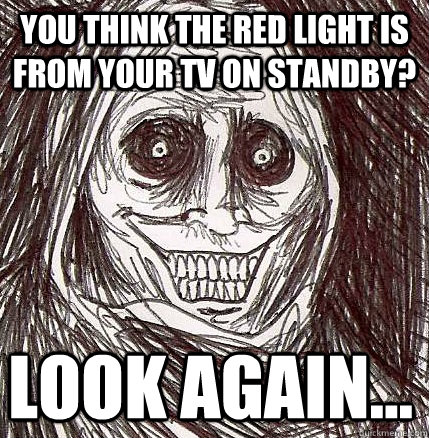 You think the red light is from your TV on standby? LOOK AGAIN...  Horrifying Houseguest