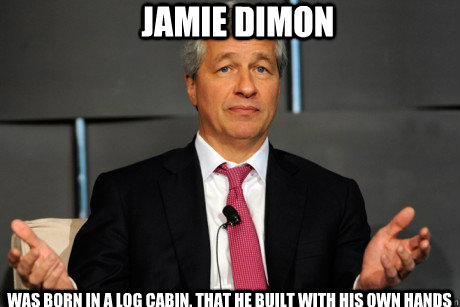 Jamie Dimon was born in a log cabin, that he built with his own hands  Jamie Dimon