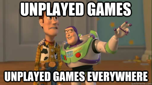 Unplayed games Unplayed games everywhere  Everywhere