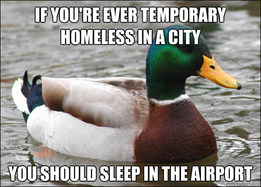 If you're ever temporary homeless in a city You should sleep in the airport  Actual Advice Mallard