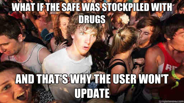 what if the safe was stockpiled with drugs and that's why the user won't update  Sudden Clarity Clarence