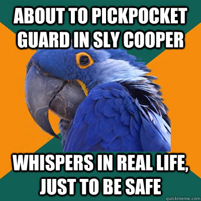 About to pickpocket guard in Sly Cooper Whispers in real life, just to be safe  Paranoid Parrot