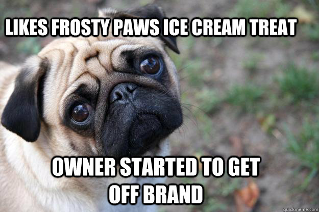 Likes frosty paws Ice cream treat Owner started to get off brand  First World Dog problems