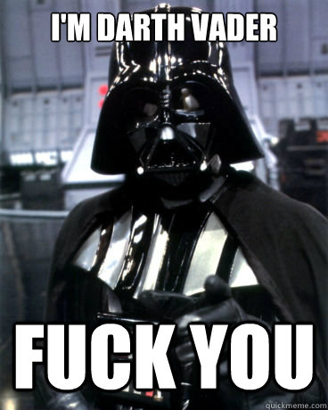 I'm darth vader  fuck you - I'm darth vader  fuck you  FOOLISH