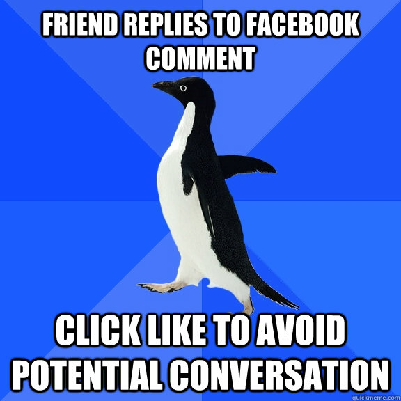 friend replies to facebook comment click like to avoid potential conversation  Socially Awkward Penguin