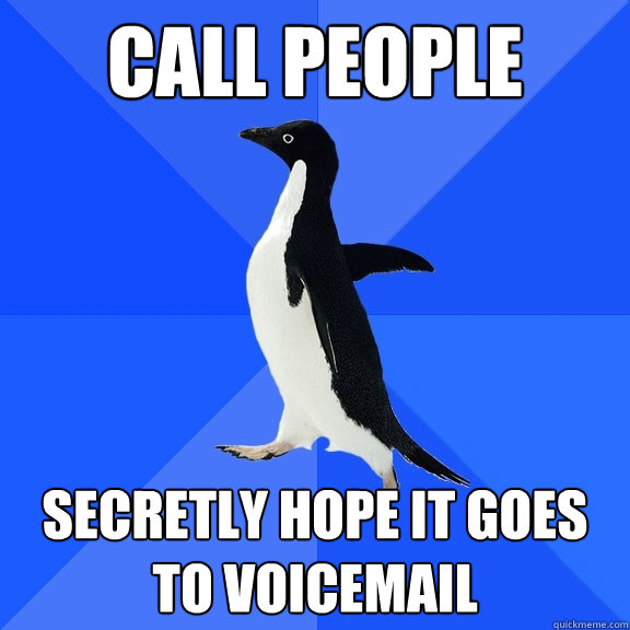 Call People secretly hope it goes to voicemail  Socially Awkward Penguin