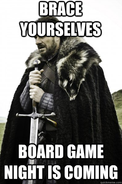 Brace Yourselves Board game night is coming - Brace Yourselves Board game night is coming  Misc