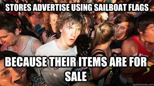 Stores advertise using sailboat flags because their items are for sale  Sudden Clarity Clarence