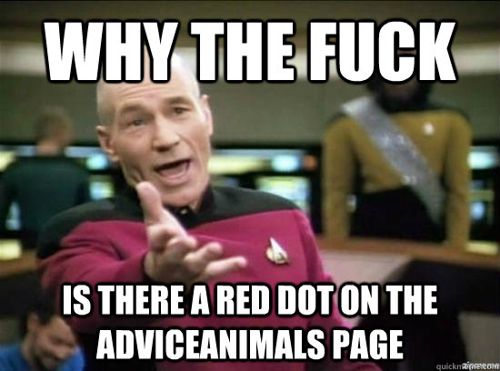 Why the fuck is there a red dot on the AdviceAnimals page  Annoyed Picard HD