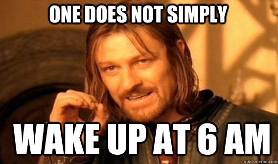One does not simply Wake up at 6 am  Boromir