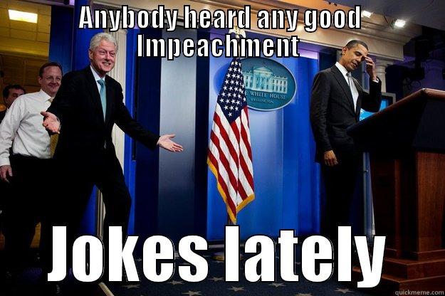 ANYBODY HEARD ANY GOOD IMPEACHMENT  JOKES LATELY Inappropriate Timing Bill Clinton