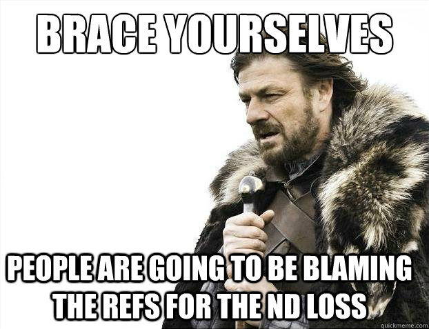 Brace Yourselves people are going to be blaming the refs for the ND loss  - Brace Yourselves people are going to be blaming the refs for the ND loss   2012 brace yourself