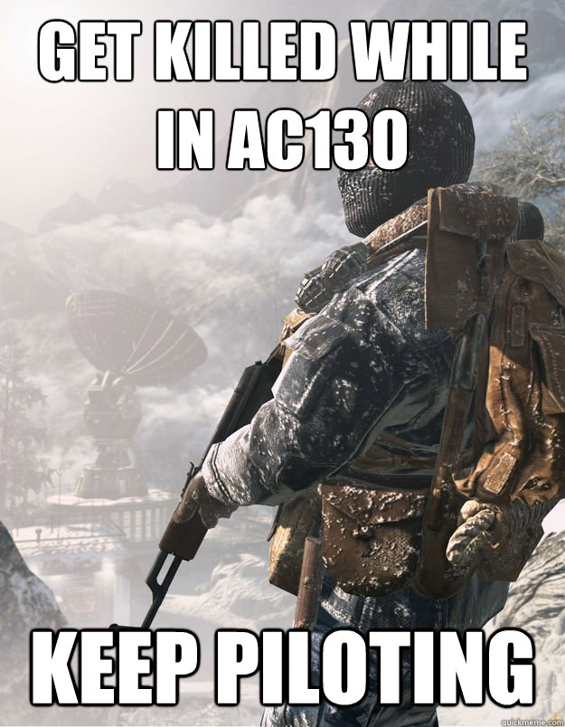 Get killed while in AC130 Keep Piloting  CoD Soldier