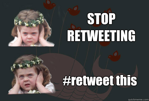 STOP 
RETWEETING #retweet this - STOP 
RETWEETING #retweet this  Stop Retweeting