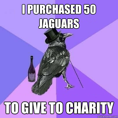 i purchased 50 jaguars   to give to charity   Rich Raven