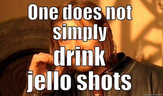 I DRINK JELLO - ONE DOES NOT SIMPLY DRINK JELLO SHOTS One Does Not Simply