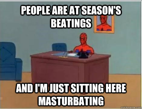 People are at Season's Beatings and i'm just sitting here masturbating  Spiderman Masturbating Desk