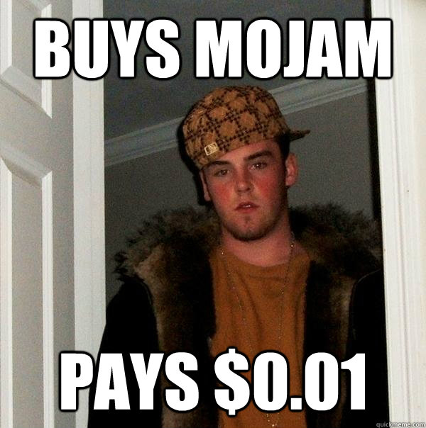 buys mojam pays $0.01  Scumbag Steve