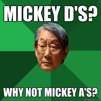 mickey d's? Why not mickey a's?  High Expectations Asian Father