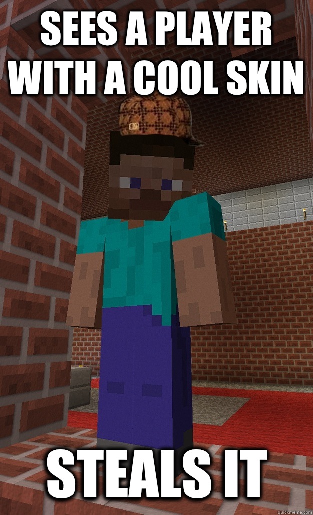 Sees a player with a cool skin Steals it - Sees a player with a cool skin Steals it  Scumbag Steve Minecraft