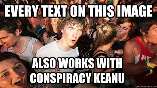 every text on this image also works with conspiracy keanu  Sudden Clarity Clarence
