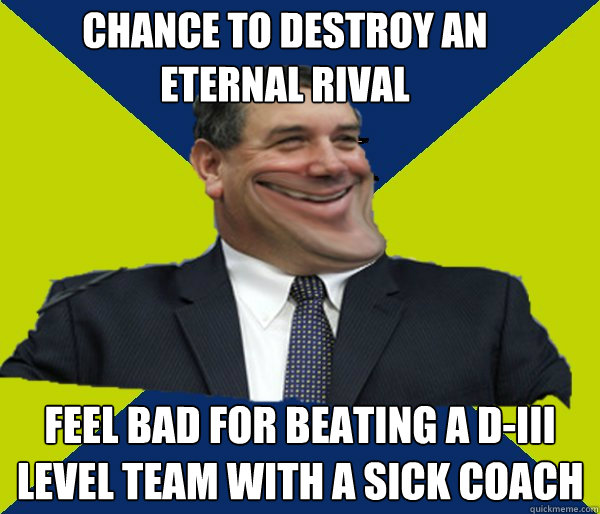 Chance To Destroy An Eternal Rival Feel Bad for Beating a D-III Level Team With a Sick Coach  