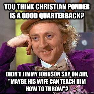You think Christian Ponder is a good quarterback? Didn't Jimmy Johnson say on air, 