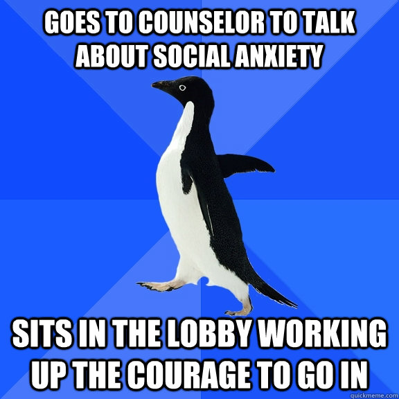 Goes to counselor to talk about social anxiety sits in the lobby working up the courage to go in  Socially Awkward Penguin