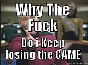 Frustrations of the GAME - WHY THE FUCK DO I KEEP LOSING THE GAME Annoyed Picard