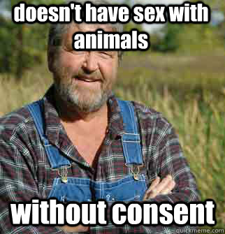 doesn't have sex with animals without consent - doesn't have sex with animals without consent  Good Guy Farmer