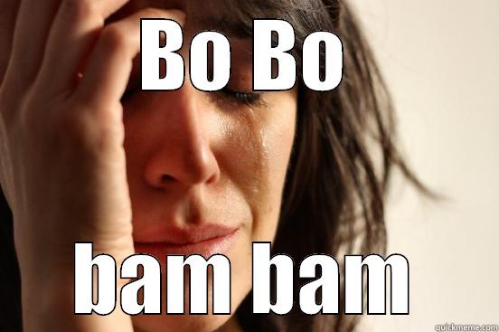 BO BO BAM BAM First World Problems