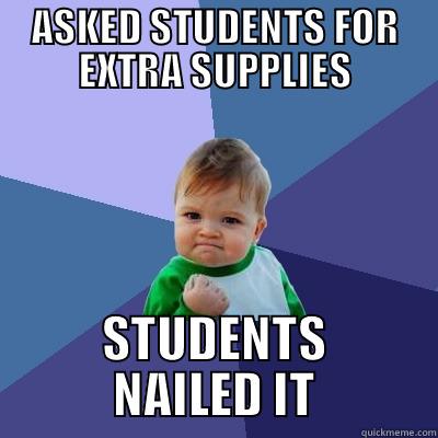 ASKED STUDENTS FOR EXTRA SUPPLIES STUDENTS NAILED IT Success Kid
