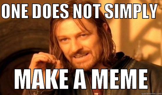 ONE DOES NOT SIMPLY      MAKE A MEME   Boromir